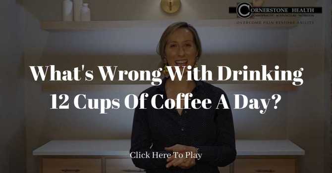 What's Wrong With Drinking 12 Cups Of Coffee A Day? image